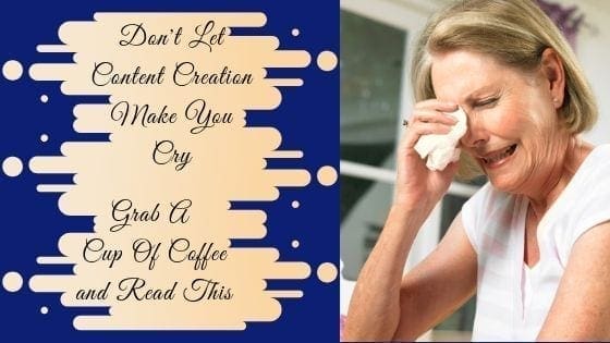 Don’t Let Content Creation Bring You To Tears!